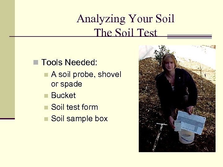 Analyzing Your Soil The Soil Test n Tools Needed: n A soil probe, shovel