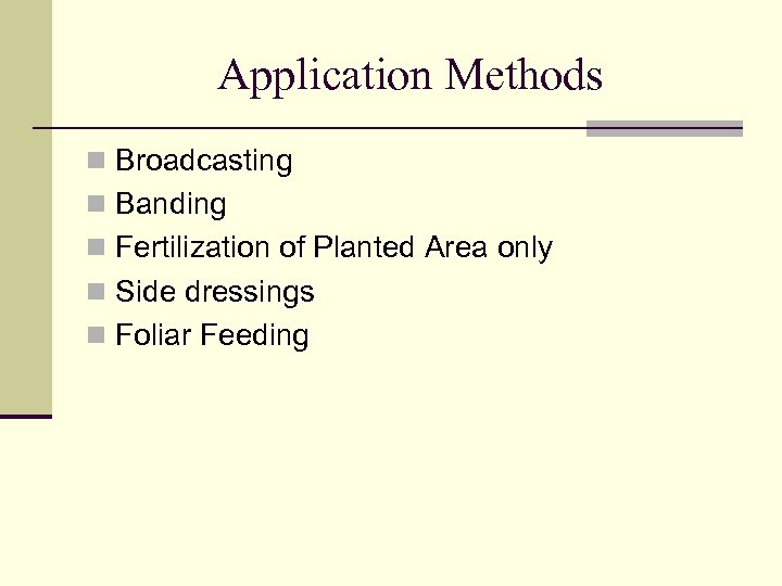 Application Methods n Broadcasting n Banding n Fertilization of Planted Area only n Side