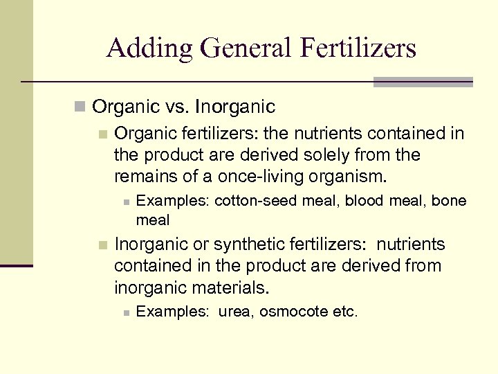 Adding General Fertilizers n Organic vs. Inorganic n Organic fertilizers: the nutrients contained in