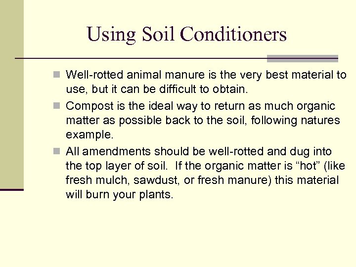 Using Soil Conditioners n Well-rotted animal manure is the very best material to use,