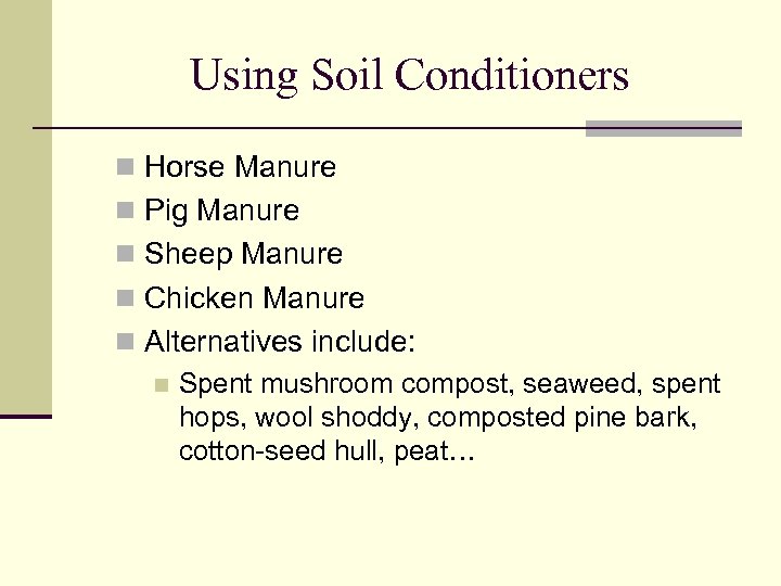 Using Soil Conditioners n Horse Manure n Pig Manure n Sheep Manure n Chicken