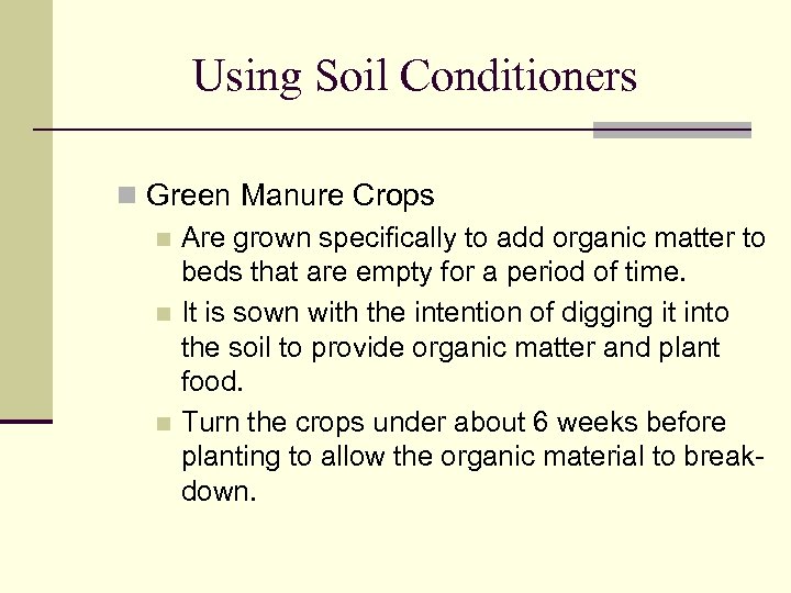 Using Soil Conditioners n Green Manure Crops n Are grown specifically to add organic