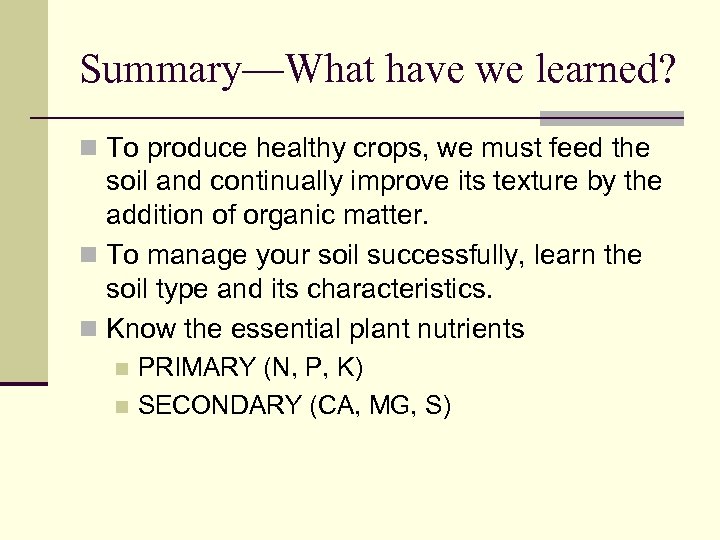 Summary—What have we learned? n To produce healthy crops, we must feed the soil