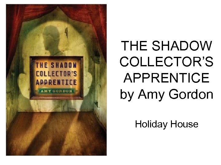 THE SHADOW COLLECTOR’S APPRENTICE by Amy Gordon Holiday House 