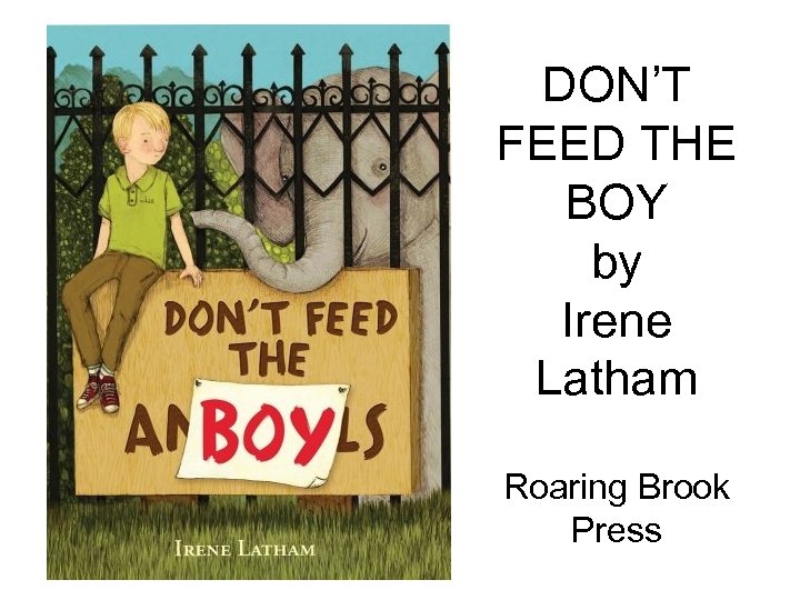 DON’T FEED THE BOY by Irene Latham Roaring Brook Press 