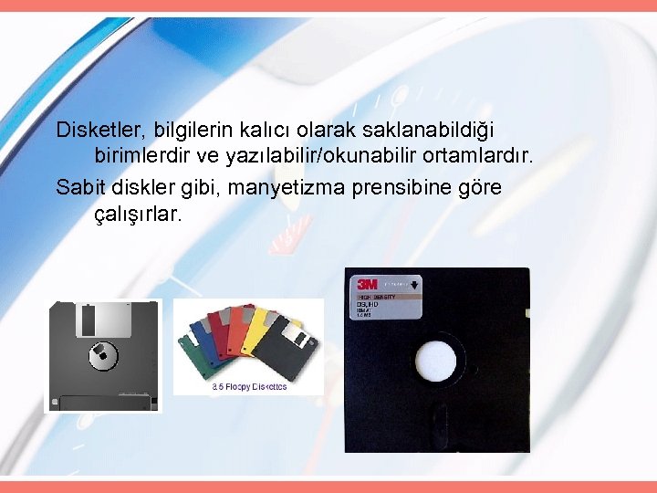 Disketler, bilgilerin kalıcı olarak saklanabildiği birimlerdir ve yazılabilir/okunabilir ortamlardır. Sabit diskler gibi, manyetizma prensibine