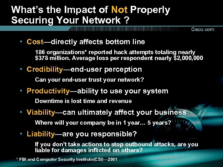 What’s the Impact of Not Properly Securing Your Network ? • Cost—directly affects bottom