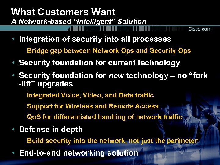 What Customers Want A Network-based “Intelligent” Solution • Integration of security into all processes