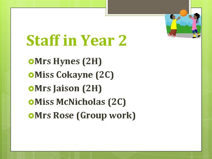 Staff in Year 2 Mrs Hynes (2 H) Miss Cokayne (2 C) Mrs Jaison