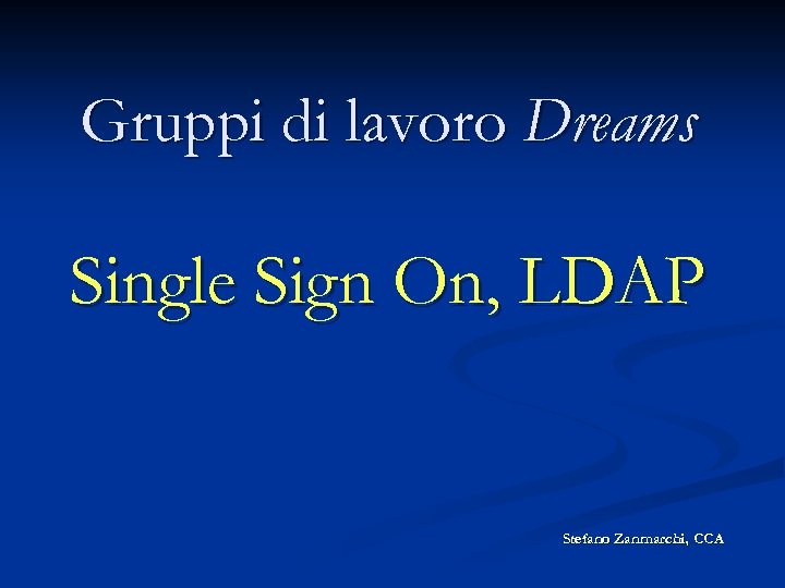 Gruppi di lavoro Dreams Single Sign On, LDAP Stefano Zanmarchi, CCA 