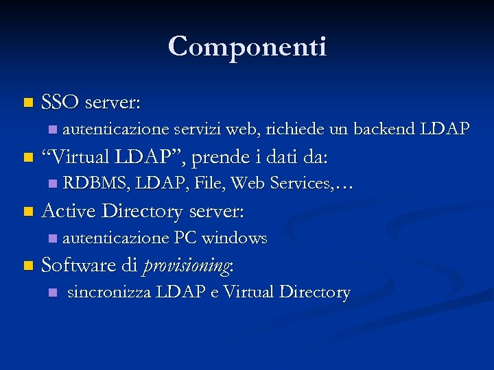 Componenti n SSO server: n n “Virtual LDAP”, prende i dati da: n n