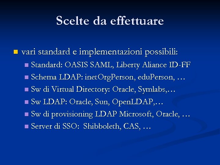 Scelte da effettuare n vari standard e implementazioni possibili: Standard: OASIS SAML, Liberty Aliance