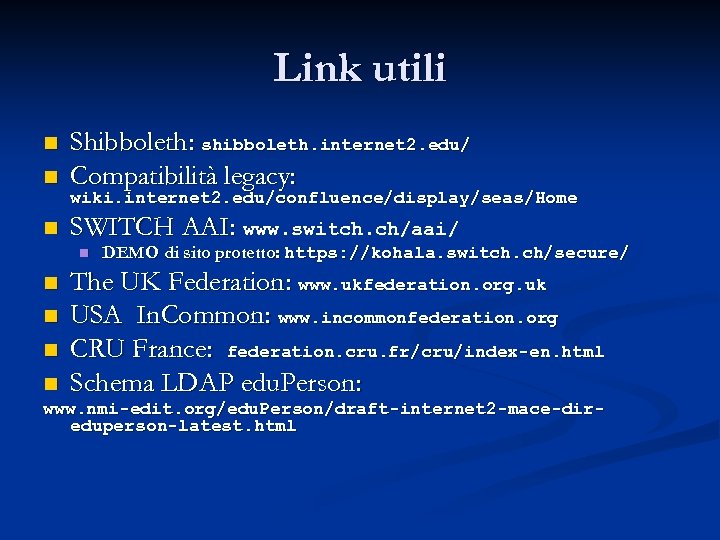 Link utili n Shibboleth: shibboleth. internet 2. edu/ Compatibilità legacy: n SWITCH AAI: www.
