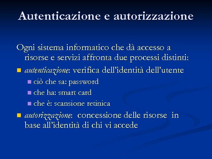 Autenticazione e autorizzazione Ogni sistema informatico che dà accesso a risorse e servizi affronta