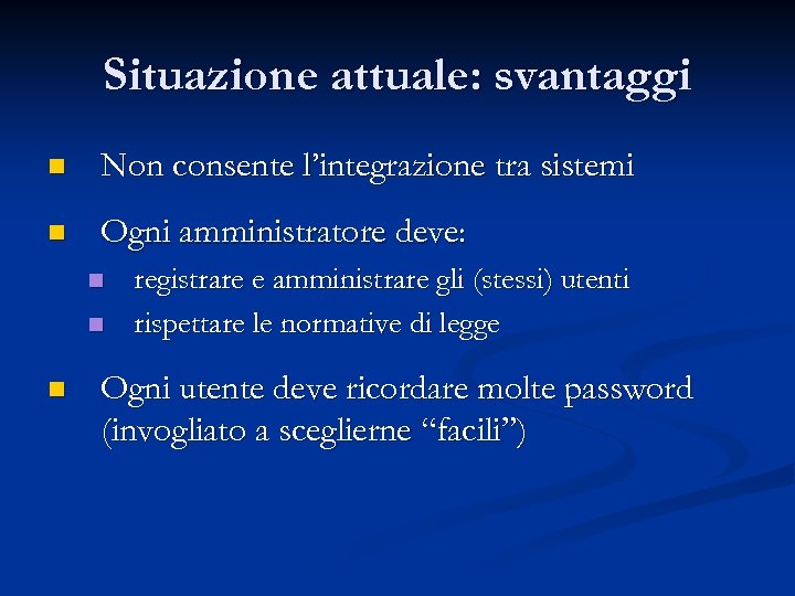 Situazione attuale: svantaggi n Non consente l’integrazione tra sistemi n Ogni amministratore deve: n