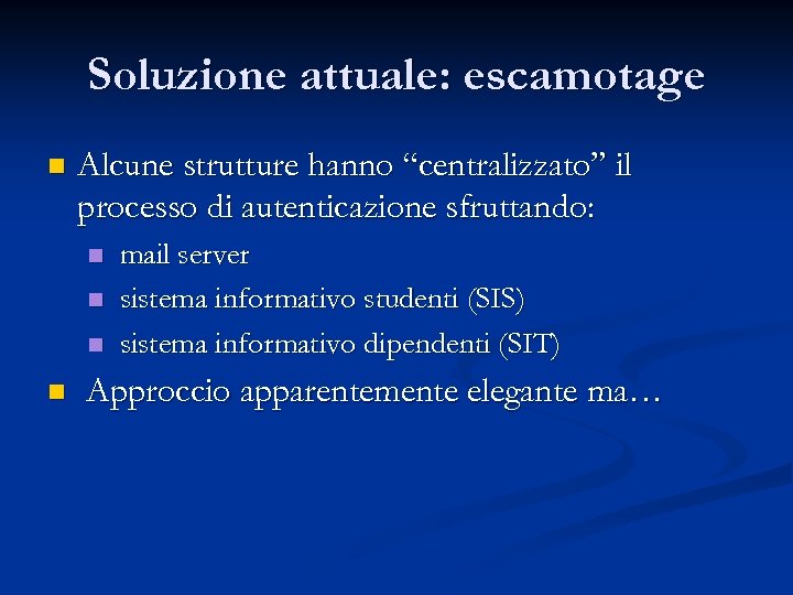 Soluzione attuale: escamotage n Alcune strutture hanno “centralizzato” il processo di autenticazione sfruttando: n