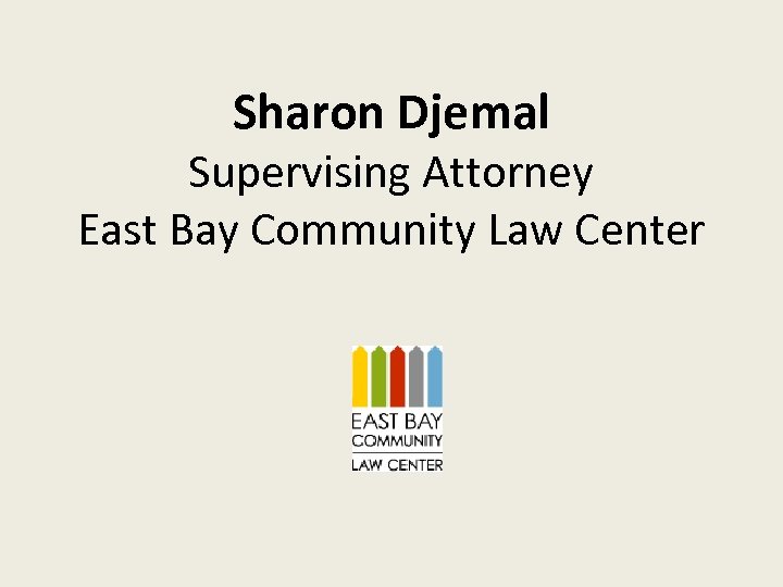 Sharon Djemal Supervising Attorney East Bay Community Law Center 