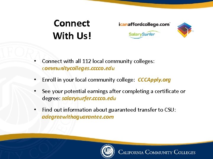 Connect With Us! • Connect with all 112 local community colleges: communitycolleges. cccco. edu