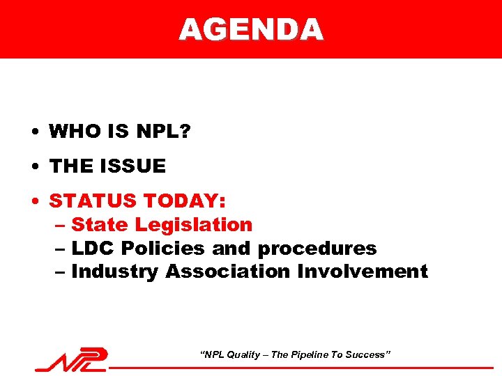 AGENDA • WHO IS NPL? • THE ISSUE • STATUS TODAY: – State Legislation