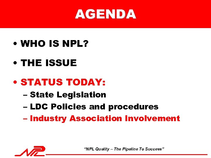 AGENDA • WHO IS NPL? • THE ISSUE • STATUS TODAY: – State Legislation