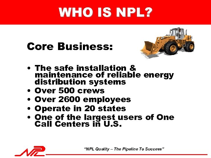 WHO IS NPL? Core Business: • The safe installation & maintenance of reliable energy