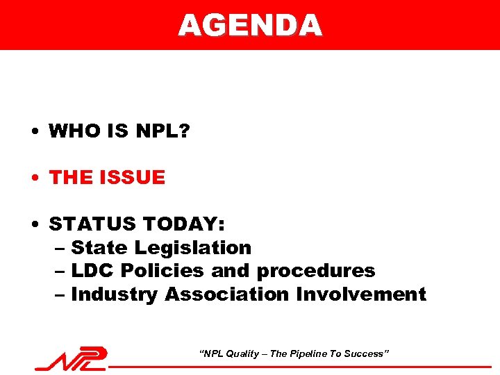 AGENDA • WHO IS NPL? • THE ISSUE • STATUS TODAY: – State Legislation