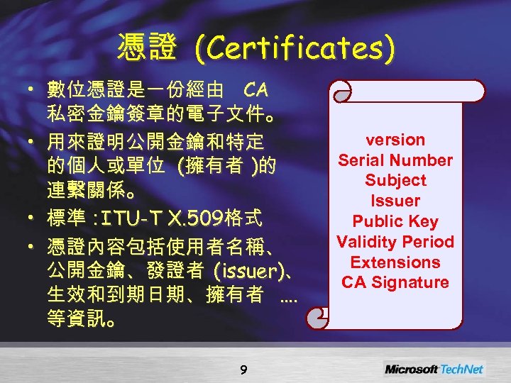 憑證 (Certificates) • 數位憑證是一份經由 CA 私密金鑰簽章的電子文件。 • 用來證明公開金鑰和特定 的個人或單位 (擁有者 )的 連繫關係。 • 標準：