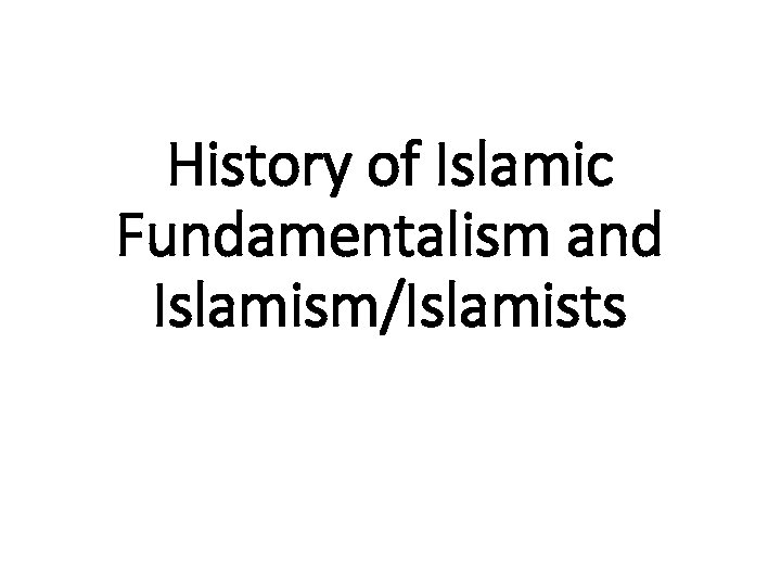 History of Islamic Fundamentalism and Islamism/Islamists 