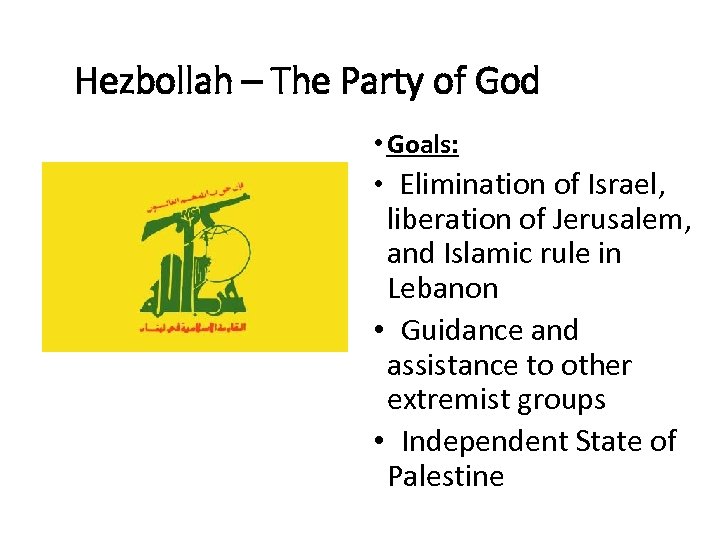 Hezbollah – The Party of God • Goals: • Elimination of Israel, liberation of