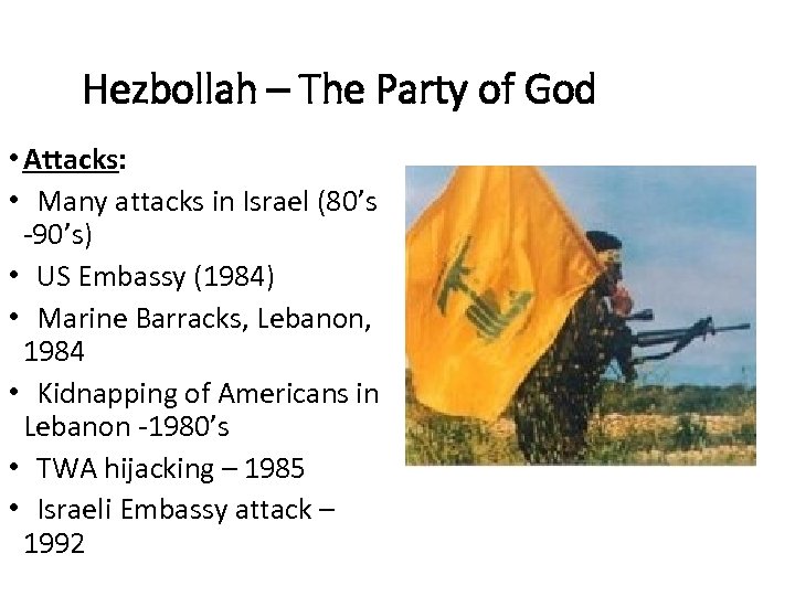 Hezbollah – The Party of God • Attacks: • Many attacks in Israel (80’s
