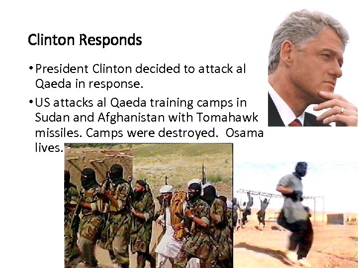 Clinton Responds • President Clinton decided to attack al Qaeda in response. • US