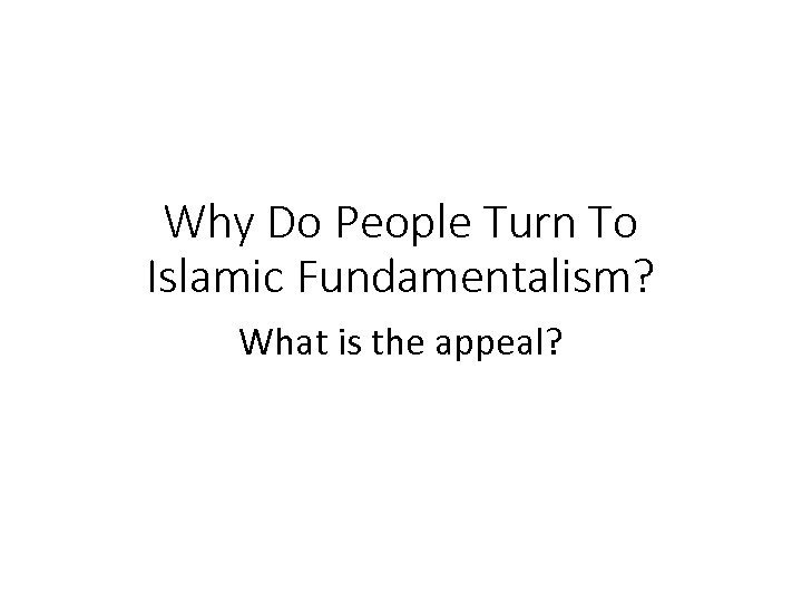 Why Do People Turn To Islamic Fundamentalism? What is the appeal? 