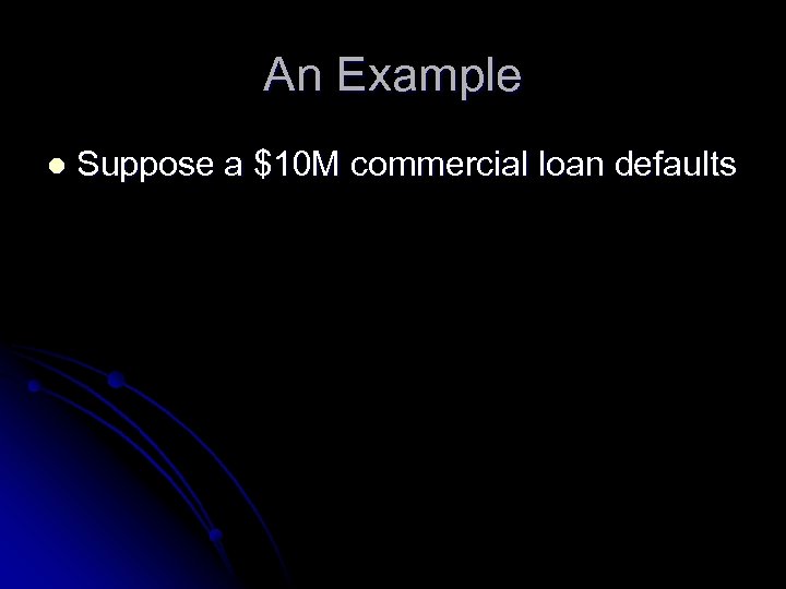 An Example l Suppose a $10 M commercial loan defaults 