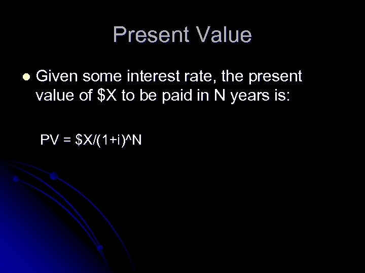 Present Value l Given some interest rate, the present value of $X to be