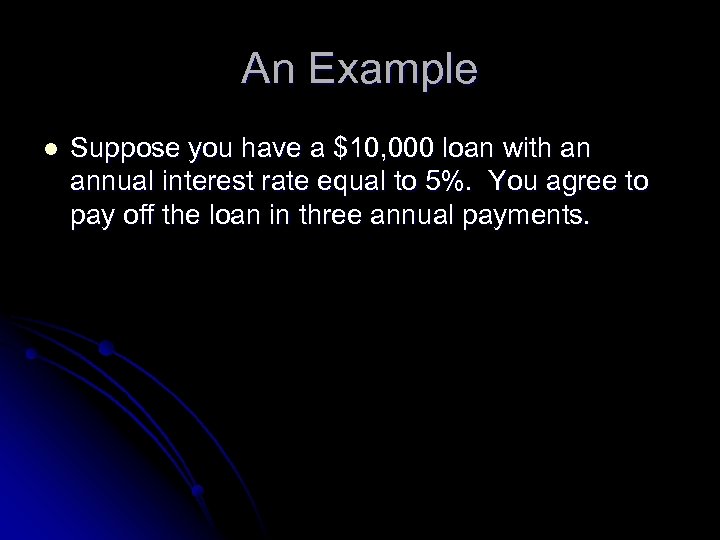 An Example l Suppose you have a $10, 000 loan with an annual interest