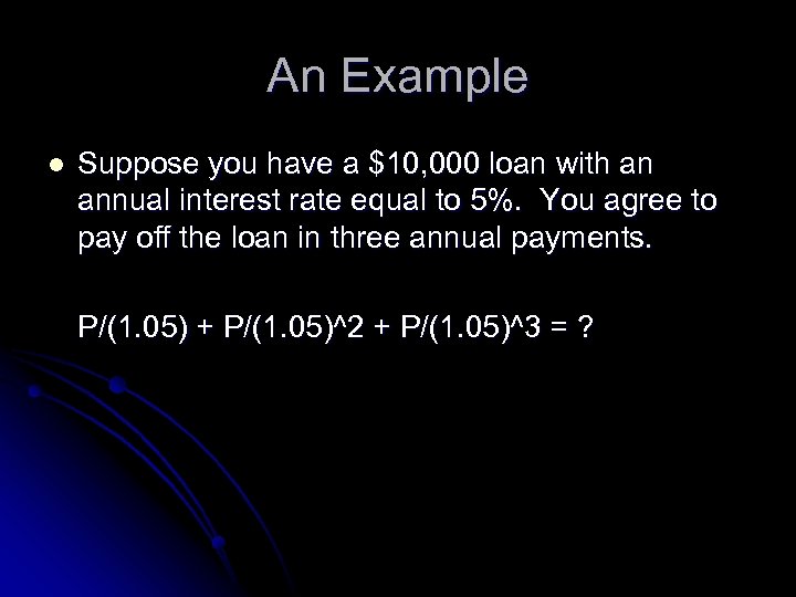 An Example l Suppose you have a $10, 000 loan with an annual interest
