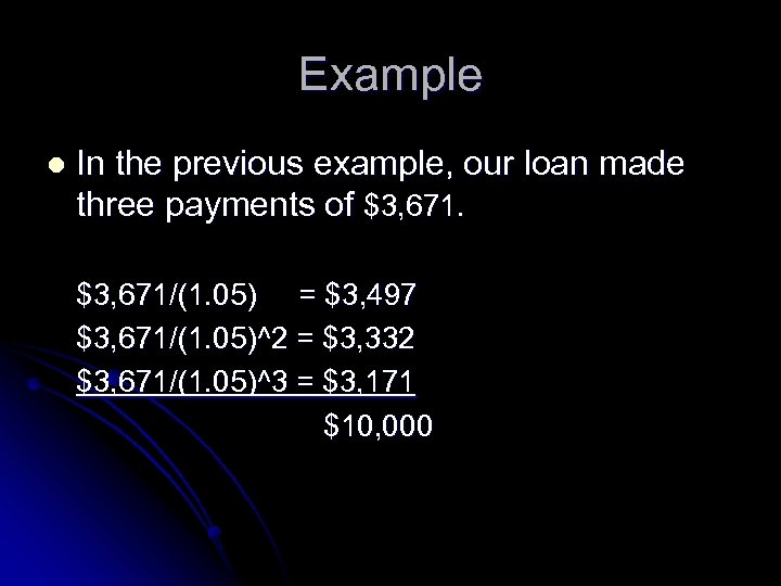 Example l In the previous example, our loan made three payments of $3, 671/(1.