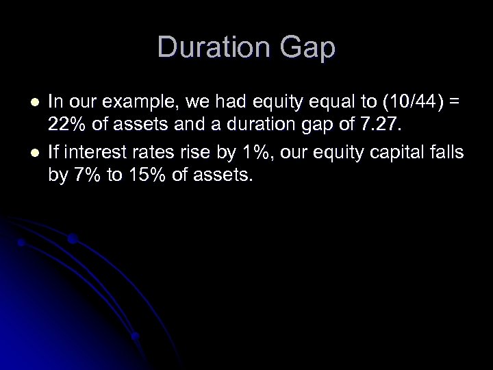 Duration Gap l l In our example, we had equity equal to (10/44) =