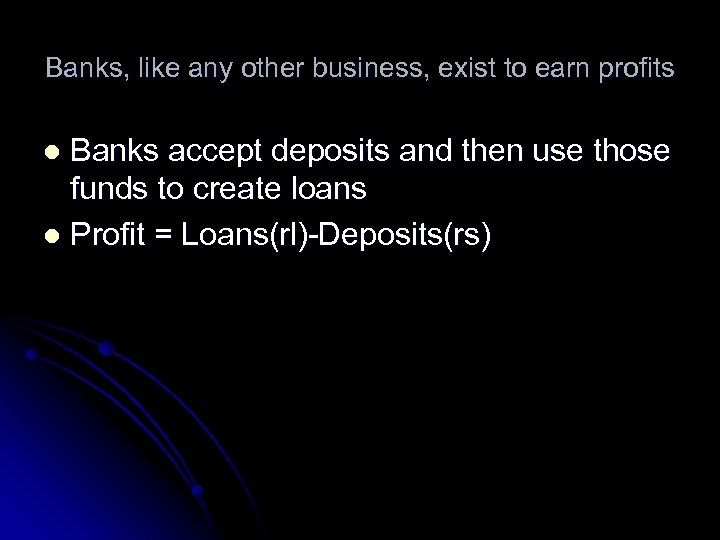 Banks, like any other business, exist to earn profits Banks accept deposits and then
