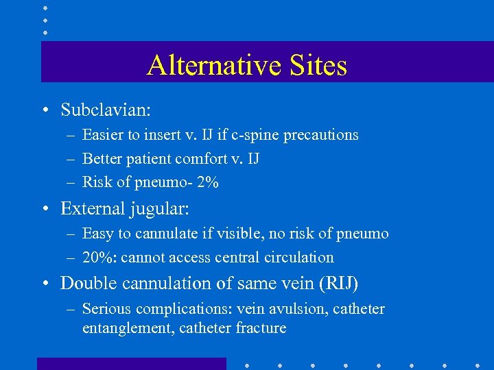 Alternative Sites • Subclavian: – Easier to insert v. IJ if c-spine precautions –