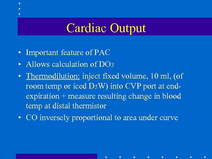 Cardiac Output • Important feature of PAC • Allows calculation of DO 2 •