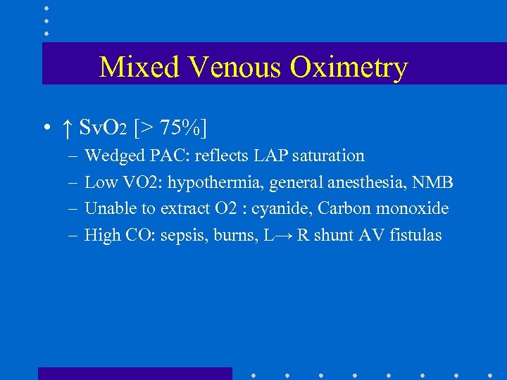 Mixed Venous Oximetry • ↑ Sv. O 2 [> 75%] – – Wedged PAC: