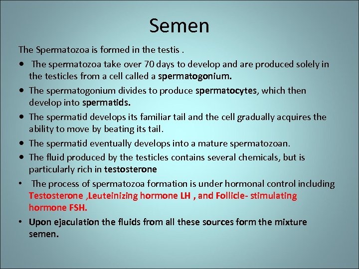 Semen The Spermatozoa is formed in the testis. The spermatozoa take over 70 days