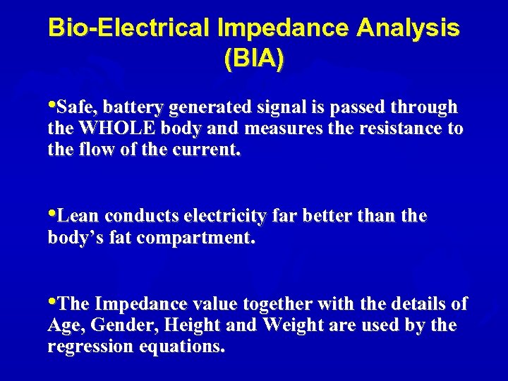 Bio-Electrical Impedance Analysis (BIA) • Safe, battery generated signal is passed through the WHOLE