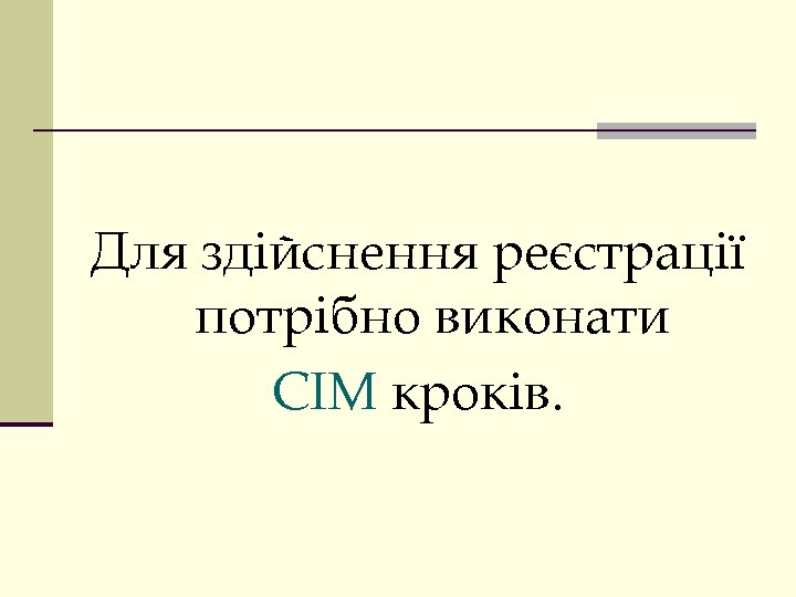 Для здійснення реєстрації потрібно виконати СІМ кроків. 