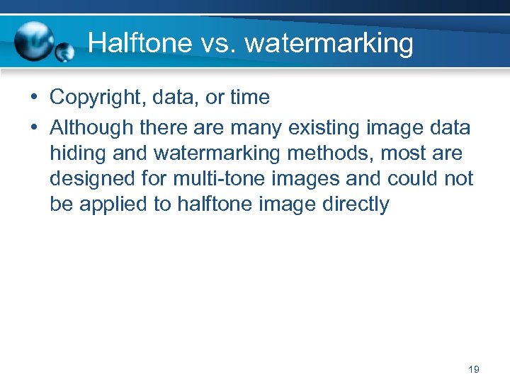 Halftone vs. watermarking • Copyright, data, or time • Although there are many existing