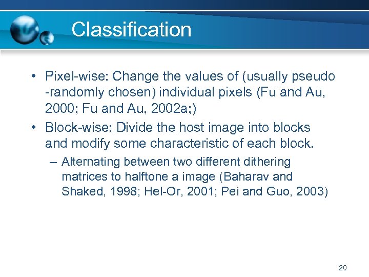 Classification • Pixel-wise: Change the values of (usually pseudo -randomly chosen) individual pixels (Fu