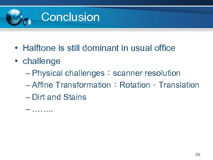 Conclusion • Halftone is still dominant in usual office • challenge – Physical challenges：scanner