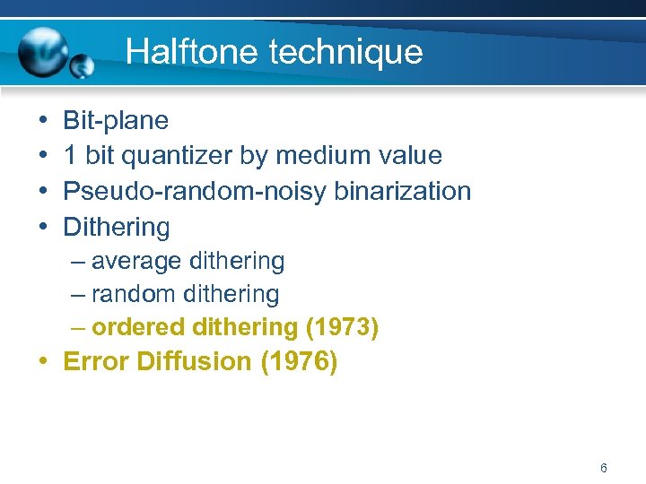 Halftone technique • • Bit-plane 1 bit quantizer by medium value Pseudo-random-noisy binarization Dithering