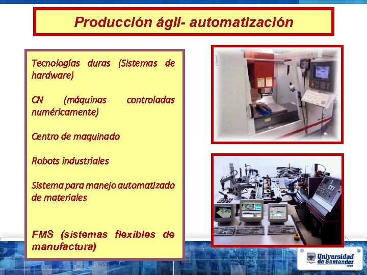 Producción ágil- automatización Tecnologías duras (Sistemas de hardware) CN (máquinas numéricamente) controladas Centro de
